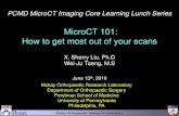 MicroCT 101: How to get most out of your scans · 2019. 6. 13. · MicroCT 101: How to get most out of your scans X. Sherry Liu, Ph.D Wei-Ju Tseng, M.S June 13th, 2019 PCMD MicroCT