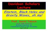 Davidson Scholars Lecture - Texas A&M Universitytobackgroup.physics.tamu.edu/.../Davidson_2016_04_v1.pdf · 2016. 4. 9. · Davidson Scholars Lecture Einstein, Black Holes and Gravity