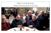 Men’s Club Dinner Nicks Tuscan Grill 3-12-16 · Men’s Club Dinner Nicks Tuscan Grill 3-12-16 . Men’s Club Dinner Nicks Tuscan Grill 3-12-16 . Title: Slide 1 Author: Toby M.