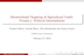 Decentralized Targeting of Agricultural Credit: Private v ... · Pushkar Maitra, Sandip Mitra, Dilip Mookherjee and Sujata Visaria WIDER Seminar Presentation February 27, 2019 MMMV