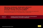 BUILDING RESILIENT INFRASTRUCTURE FOR THE FUTURE · 2020. 10. 19. · Management Specialist, SDCC, ADB; Arghya Sinha Roy, Senior Climate Change Specialist, SDCC, ADB; and senior consultants