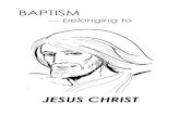 BAPTISM...Baptism is the way Jesus has given us of coming to belong to him. It is a decisive and memorable outward sign of the inner cleansing and renewal that God gives us through