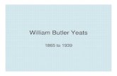 William Butler Yeats - English Department · 2006. 5. 17. · William Butler Yeats 1865 to 1939. Illustrious Family • John Butler Yeats, father: painter • Jack Yeats, brother: