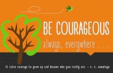 BE COURAGEOUS - Weebly...BE COURAGEOUS always, everywhere . . . It takes courage to grow up and become who you really are. – e. e. cummings The Granite School District Way Our work