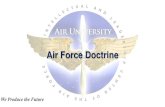 Air Force Doctrine · 2020. 10. 9. · Air University: The Intellectual and Leadership Center of the Air Force Fly – Fight – Win 2 The Role of Doctrine At the very heart of warfare