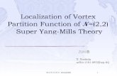 Localization of Vortex Partition Function of N=(2,2) Super ......2.Vortices in 2d super Yang-Mills theories 3. Localization of vortex in N=(2,2) SYM 4. Vortex partition and equivariant
