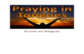 El orar en lenguas64.71.77.205/tongues/spanish_the_prayer_language.pdf · imaginar, se me acabaron los temas para oración. Pero con este don pude orar varias horas, alternando entre