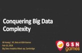 Conquering Big Data Complexity - Vertica · 2017. 2. 19. · Conquering Big Data Complexity JB Huang | VP, Data at GSN Games Feb 10, 2016 Big Data Analytics Meet-up, Cambridge. About