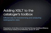 Adding XSLT to Toolbox-Final - Florida State Universitymyweb.fsu.edu/aglerum/assets/Adding-XSLT-to-the... · 2016. 2. 7. · Adding XSLT to the cataloger’s toolbox Efﬁciencies