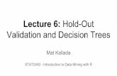 Lecture 6: Hold-Out - Dalhousie Universitykallada/stat2450/lectures/Lecture... · 2016. 1. 21. · Decision Trees build an actual decision tree The tree building process is automatically