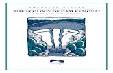 THE ECOLOGY OF DAM REMOVAL€¦ · Dams disrupt a river’s natural course and flow, alter water temperatures in the stream, redirect river channels, transform floodplains, ... removal,