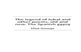 The legend of Jubal and other poems, old and new. The ...Title: The legend of Jubal and other poems, old and new. The Spanish gypsy Author: Eliot George This is an exact replica of