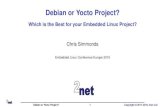 Debian or Yocto Project? - eLinux.org · 2019. 12. 10. · Debian or Yocto Project? Which is the Best for your Embedded Linux Project? Chris Simmonds Embedded Linux Conference Europe