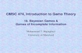 CMSC 474, Introduction to Game Theory 1. Introductionhajiagha/474GT13/Lecture10312013.pdf · A Bayesian game is a 4-tuple (N,G,P,I) where: N is a set of agents G is a set of N-agent
