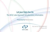 Let your Data live On - ACD/LabsLet your Data live On The ACD/Labs Approach to Laboratory Informatics Presented By Maria Varlan ACD/Labs User’s Meeting PANIC 2017 20th February,