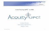 Interfacing UPC - Waters Corporation...— Normally an issue with LC, we don’t have a laminar flow issue with longer rubing to MS Can make use of either Esi or APcI with ESCi source