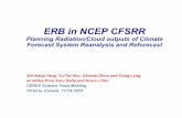 ERB in NCEP CFSRR - NASA · 2007. 11. 30. · ERB in NCEP CFSRR Planning Radiation/Cloud outputs of Climate Forecast System Reanalysis and Reforecast Shi-Keng Yang, Yu-Tai Hou, Shuntai