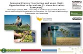 Seasonal Climate Forecasting and Value Chain Opportunities ...Seasonal Climate Forecasting and Value Chain Opportunities in Agriculture (+ some Australian examples).. Prof Roger C