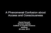 A Phenomenal Confusion about Access and Consciousness · 2014. 10. 6. · Access and Consciousness Daniel Dennett Summer Institute Institute of Cognitive Science Montreal 29 June,
