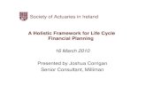 A Holistic Framework for Life Cycle Financial Planning · A Holistic Framework for Life Cycle Financial Planning 16 March 2010 Presented by Joshua Corrigan Senior Consultant, Milliman.