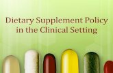 Dietary Supplement Policy in the Clinical Setting · 2017. 7. 21. · How Does FDA Define Dietary Supplement? • A dietary supplement is a product taken by mouth that contains a