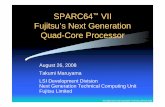 SPARC64(TM) VII Fujitsu's Next Generation Quad-Core Processor · 2014. 5. 2. · Tr=190M CMOS Cu 130nm Tr=30M CMOS Cu 180nm / 150nm Tr=190M CMOS Cu 130nm SPARC64 V SPARC64 GP Tr=30M