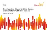 Configuring Cisco Unified Border Element for PSTN SIP trunks · 2017. 8. 18. · Randy Wu, CCIE Configuring Cisco Unified Border Element for PSTN SIP trunks