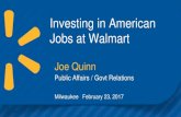 Investing in American Jobs at Walmart...Investing in American . Jobs at Walmart. Joe Quinn. Public Affairs / Govt Relations. Milwaukee February 23, 2017. 2 ... $250 billion in new