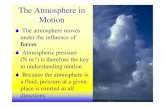 The Atmosphere in Motion - HomepagesThe Atmosphere in Motion. 1. The Atmosphere in Motion. 6The atmosphere moves under the influence of. forces. 6Atmospheric pressure (N m-2) is therefore