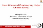 How Chemical Engineering Helps Oil Recovery? · 2019. 5. 5. · Slide 1 RESERVOIR SIMULATION GROUP Zhangxin Chen Reservoir Simulation Group. University of Calgary. How Chemical Engineering