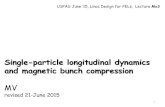 Single-particle longitudinal dynamics and magnetic bunch ...uspas.fnal.gov/materials/15Rutgers/Lecture_Mo3.pdfmotion can be exploited to do bunch compression (velocity bunching). We’ll