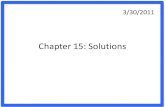 Chapter 15: Solutions...Chapter 15: Solutions 3/30/2011 What does “dissolve” mean? • When a compound dissolves, the atoms in the compound break apart and spread out. • Substance