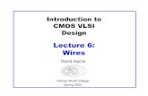 Lecture 6: Wires - cmosvlsi.com · Introduction to CMOS VLSI Design Lecture 6: Wires David Harris Harvey Mudd College Spring 2004. 6: Wires CMOS VLSI Design Slide 3 Introduction qChips