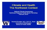 Climate and Health The Northwest Context...Climate and Health The Northwest Context Howard Frumkin, M.D., Dr.P.H., Dean University of Washington School of Public Health National Climate