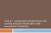 TITLE III – LANGUAGE INSTRUCTION FOR LIMITED ......Title III focuses on helping English Language Learners (ELLs) achieve English proficiency – as a means to academic achievement.
