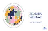 ZED MIBA WEBINAR · 2020. 11. 4. · ZED MIBA WEBINAR 28 & 29 October 2020. Housekeeping 2 • This session will be recorded • You have been muted and your cameras turned off •
