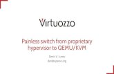 hypervisor to QEMU/KVM Painless switch from proprietary · 2016. 8. 30. · Switch options (low level) KVM + QEMU More devices supported QEMU is dumb and simple, does not make decisions