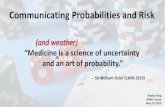 Communicating Probabilities and Risk · 2019. 5. 14. · – Novelist Edward Bulwer-Lytton (1803-1873) 90% 80% 70% 60% 40% 30% 20% 10% % exceedance Official Forecast Prepare (in event