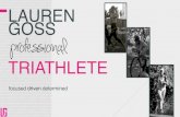 LAUREN GOSS TRIATHLETE - fortyninegroup · 2013. 9. 20. · triathlete. Considering my rapid progress, I plan to podium in every race I enter this year with my main focuses being
