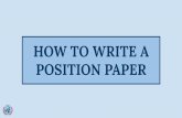 HOW TO WRITE A POSITION PAPER...position on the topics that are being discussed by the committee. A good position paper will not only provide facts but also make proposals for resolutions.