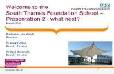 Welcome to the South Thames Foundation School ......Welcome to the South Thames Foundation School –Presentation 2 - what next? March 2021 Professor Jan Welch Director Dr Mark Cottee