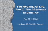 The Meaning of Life, Part 7: The Afterdeath Experience · 2010. 8. 11. · – Rick Stack, Seth, William Buhlman, Robert Monroe. – keep a dream journal. z Jane Roberts’ American