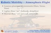 Robotic Mobility – Atmospheric Flight · 2014. 9. 15. · Atmospheric Neutral Buoyancy 6 • Given an enclosed volume V of gas with density ρ! • Lift force is V(ρ atm-ρ) -