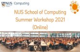 NUS School of Computing Summer Workshop 2021 (Online) · 2021. 2. 8. · Founded in 1905, the National University of Singapore (NUS) is the oldest higher education institution in