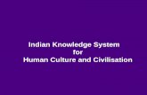 Indian Knowledge System for Human Culture and Civilisation...Indian Knowledge System –Holistic and Humane India developed its knowledge system, tested it through practice, verified