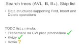 Search trees (AVL, B, B+), Skip list...A skip list data structure contains also:--Header A node with the initial set of forward pointers. --Sentinel Optional last node with value,