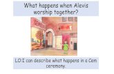 What happens when Alevis worship together?...They eat lokma(shared meal) at the end of the ceremony. They perform semah (religious dance) They sing Alevi hymns with a saz The Cemceremony
