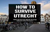 HOW TO SURVIVE UTRECHT - Universiteit Utrecht · I have lived in Utrecht as a student for 2 years now, and it is safe to ... The legendary bus 12 to ‘de Uithof’. Groceries The