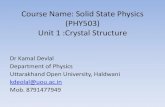 Solid state physics Unit 1 Crystal Structure...Course Name: Solid State Physics (PHY503) Unit 1 :Crystal Structure Dr Kamal Devlal Department of Physics Uttarakhand Open University,