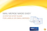 Mail merge MadE easy · 2015. 7. 10. · EMAIL MERGE WITH WORD AND EXCEL. Step 1: Prepare your data in Excel Step 2: Set up your Word doc Step 3: Connect to your data Step 4: Insert